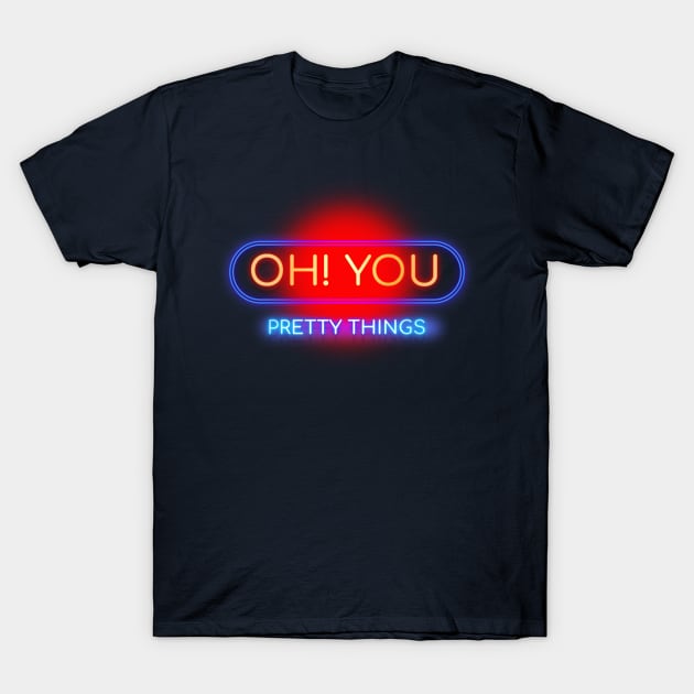 Oh! You Pretty Things - Neon Typography Sign Art Design T-Shirt by DankFutura